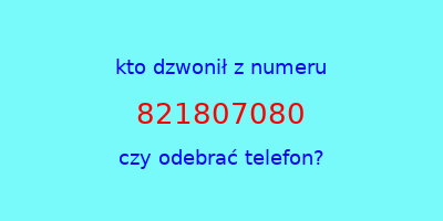 kto dzwonił 821807080  czy odebrać telefon?