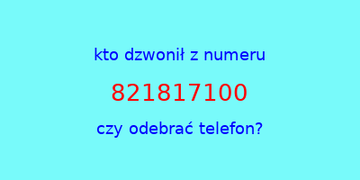 kto dzwonił 821817100  czy odebrać telefon?