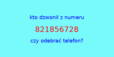 kto dzwonił 821856728  czy odebrać telefon?