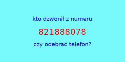 kto dzwonił 821888078  czy odebrać telefon?