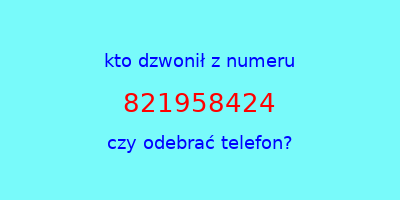 kto dzwonił 821958424  czy odebrać telefon?