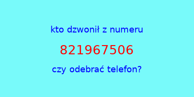 kto dzwonił 821967506  czy odebrać telefon?