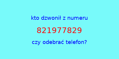 kto dzwonił 821977829  czy odebrać telefon?