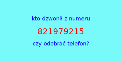 kto dzwonił 821979215  czy odebrać telefon?