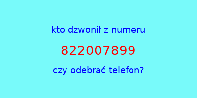 kto dzwonił 822007899  czy odebrać telefon?