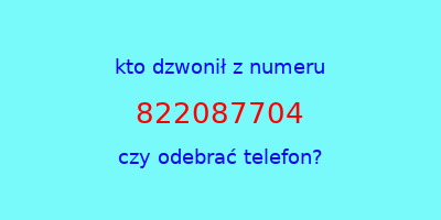 kto dzwonił 822087704  czy odebrać telefon?