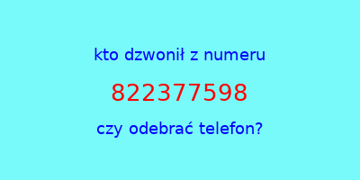 kto dzwonił 822377598  czy odebrać telefon?