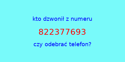 kto dzwonił 822377693  czy odebrać telefon?