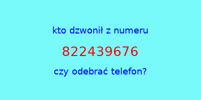 kto dzwonił 822439676  czy odebrać telefon?