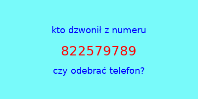 kto dzwonił 822579789  czy odebrać telefon?