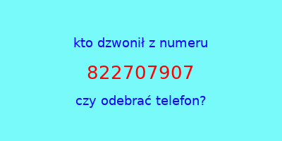 kto dzwonił 822707907  czy odebrać telefon?