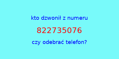 kto dzwonił 822735076  czy odebrać telefon?