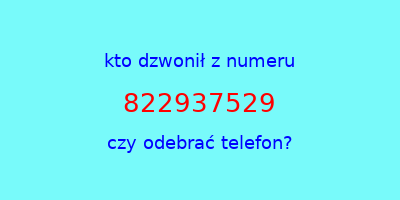 kto dzwonił 822937529  czy odebrać telefon?