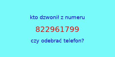 kto dzwonił 822961799  czy odebrać telefon?