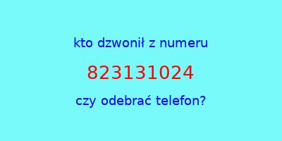 kto dzwonił 823131024  czy odebrać telefon?