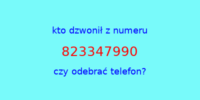 kto dzwonił 823347990  czy odebrać telefon?