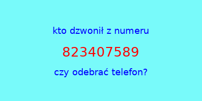 kto dzwonił 823407589  czy odebrać telefon?