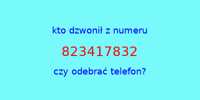 kto dzwonił 823417832  czy odebrać telefon?