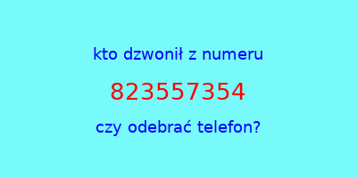 kto dzwonił 823557354  czy odebrać telefon?