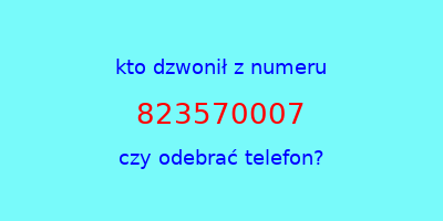 kto dzwonił 823570007  czy odebrać telefon?