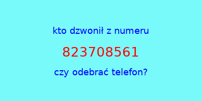 kto dzwonił 823708561  czy odebrać telefon?