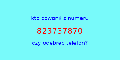 kto dzwonił 823737870  czy odebrać telefon?