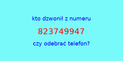 kto dzwonił 823749947  czy odebrać telefon?