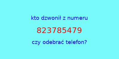 kto dzwonił 823785479  czy odebrać telefon?