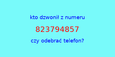 kto dzwonił 823794857  czy odebrać telefon?