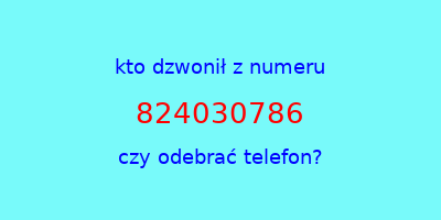 kto dzwonił 824030786  czy odebrać telefon?