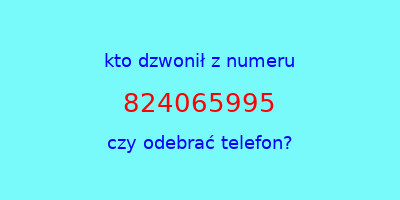 kto dzwonił 824065995  czy odebrać telefon?