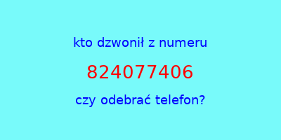 kto dzwonił 824077406  czy odebrać telefon?