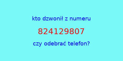 kto dzwonił 824129807  czy odebrać telefon?