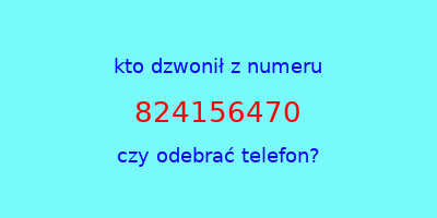 kto dzwonił 824156470  czy odebrać telefon?