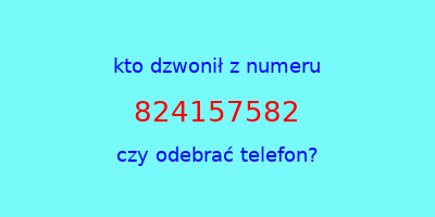 kto dzwonił 824157582  czy odebrać telefon?