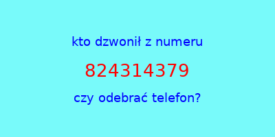 kto dzwonił 824314379  czy odebrać telefon?