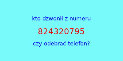 kto dzwonił 824320795  czy odebrać telefon?