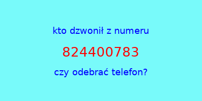 kto dzwonił 824400783  czy odebrać telefon?