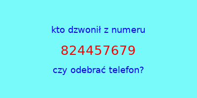 kto dzwonił 824457679  czy odebrać telefon?