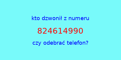 kto dzwonił 824614990  czy odebrać telefon?