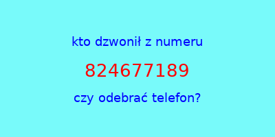 kto dzwonił 824677189  czy odebrać telefon?