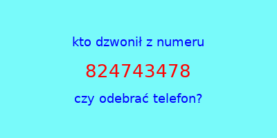 kto dzwonił 824743478  czy odebrać telefon?