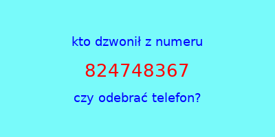 kto dzwonił 824748367  czy odebrać telefon?