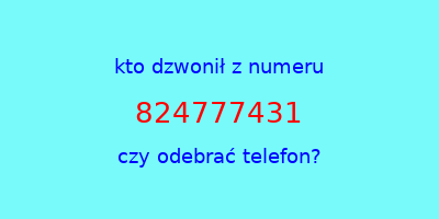 kto dzwonił 824777431  czy odebrać telefon?