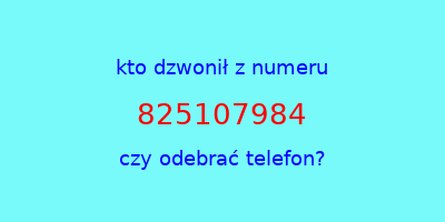 kto dzwonił 825107984  czy odebrać telefon?