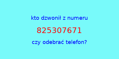 kto dzwonił 825307671  czy odebrać telefon?