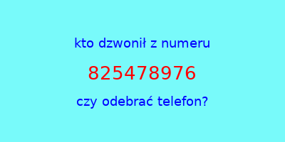 kto dzwonił 825478976  czy odebrać telefon?