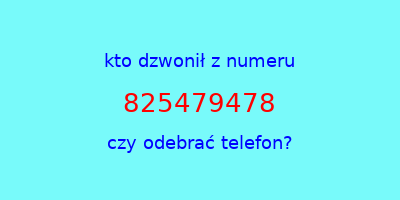 kto dzwonił 825479478  czy odebrać telefon?