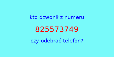 kto dzwonił 825573749  czy odebrać telefon?