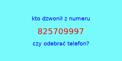 kto dzwonił 825709997  czy odebrać telefon?